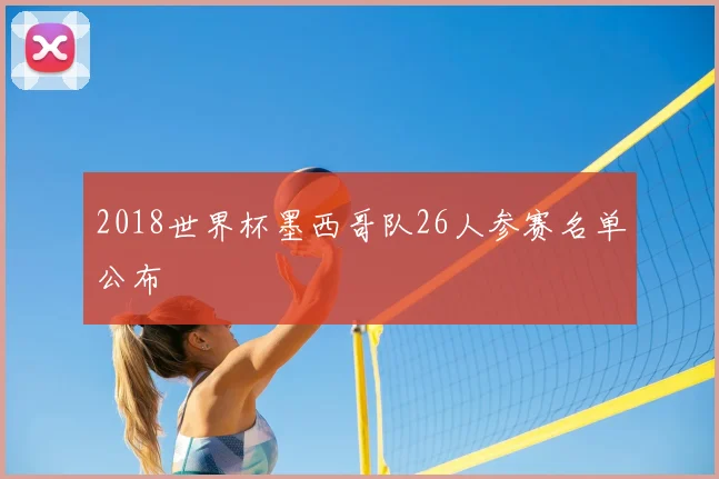 2018世界杯墨西哥队26人参赛名单公布