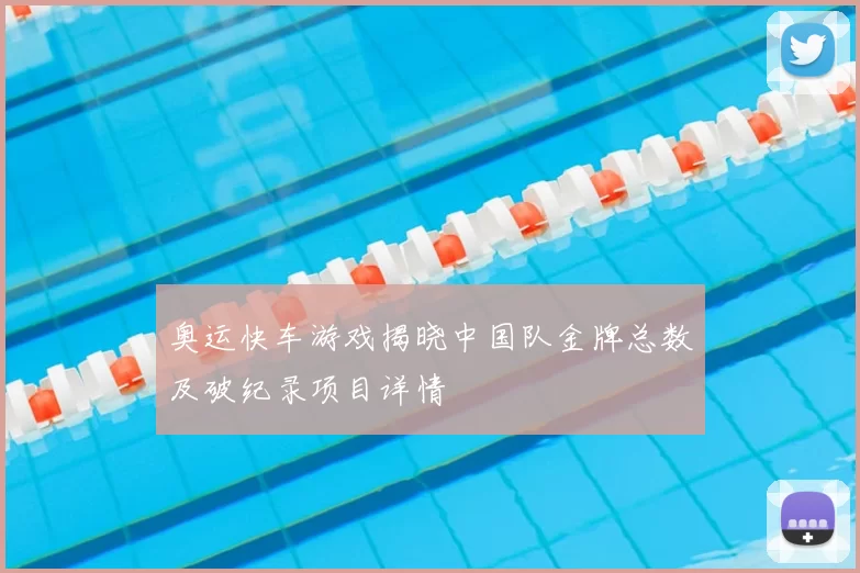 奥运快车游戏揭晓中国队金牌总数及破纪录项目详情