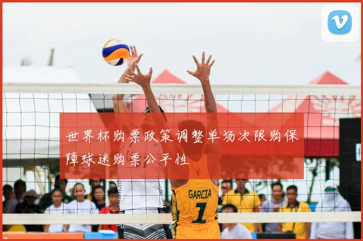 世界杯购票政策调整单场次限购保障球迷购票公平性