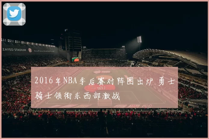 2016年NBA季后赛对阵图出炉 勇士骑士领衔东西部激战