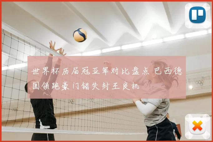 世界杯历届冠亚军对比盘点 巴西德国领跑豪门错失封王良机