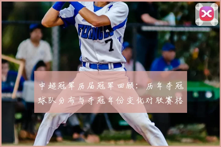 中超冠军历届冠军回顾：历年夺冠球队分布与夺冠年份变化对联赛格局的影响