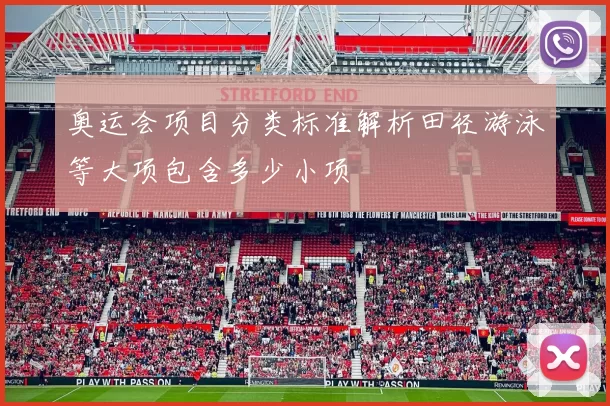 奥运会项目分类标准解析田径游泳等大项包含多少小项