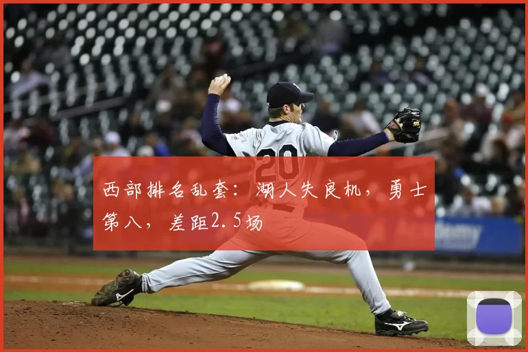 西部排名乱套：湖人失良机，勇士第八，差距2.5场