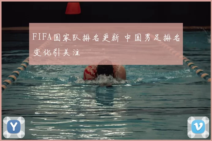 FIFA国家队排名更新 中国男足排名变化引关注